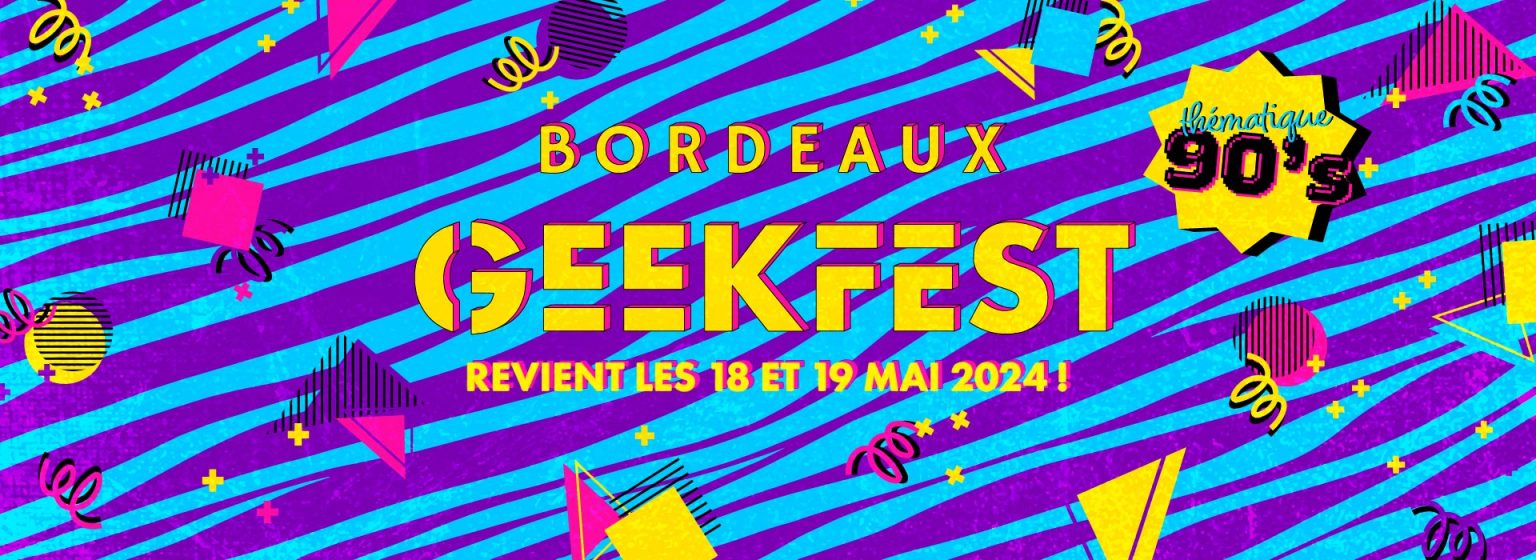 Bordeaux Geekfest - Festival Pop Culture - RDV les 19, 20 & 21 mai